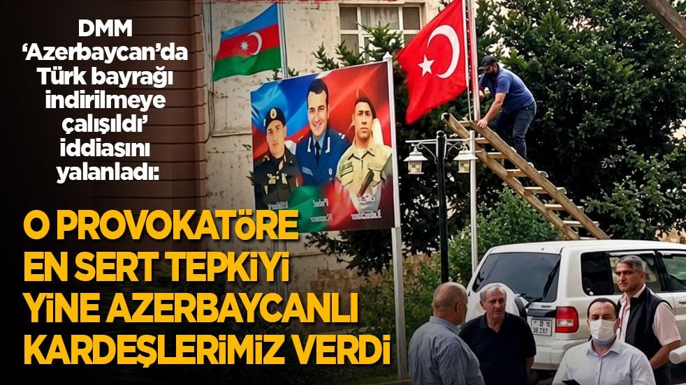DMM ‘Azerbaycan’da Türk bayrağı indirilmeye çalışıldı’ iddiasını yalanladı: O provokatöre en sert tepkiyi Azerbaycanlı kardeşlerimiz verdi!