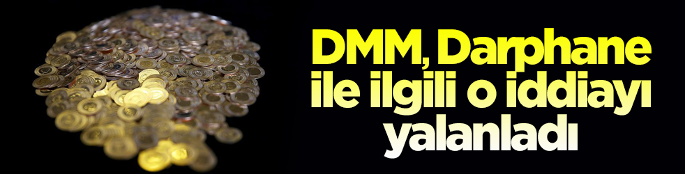 DMM, Darphane ile ilgili o iddiayı yalanladı