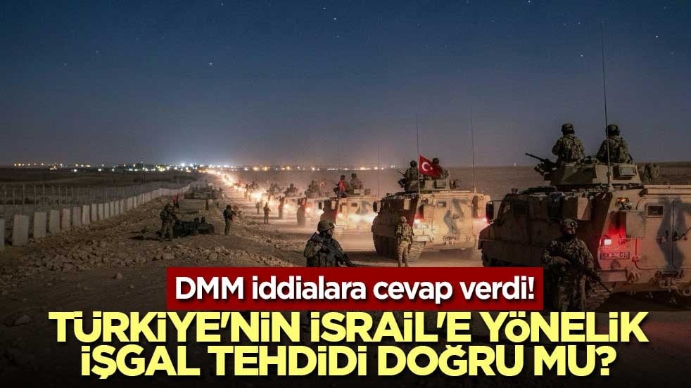 DMM iddialara cevap verdi! Türkiye'nin İsrail'e yönelik işgal tehdidi doğru mu?