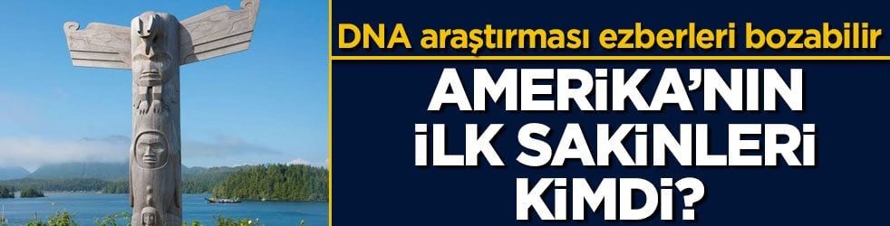 DNA araştırması ezberleri bozabilir! Amerika’nın ilk sakinleri kimdi?