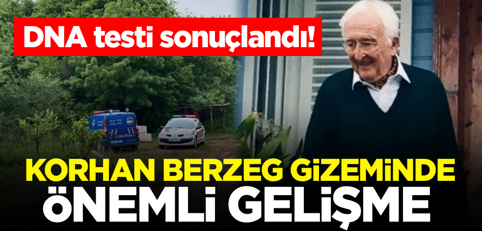 DNA testi sonuçlandı! Korhan Berzeg gizeminde önemli gelişme