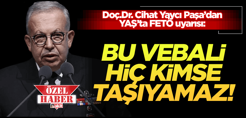  Doç. Dr. Cihat Yaycı Paşa’dan YAŞ’ta FETÖ uyarısı: Bu hususlara dikkat edilmezse, vebalini hiç kimse taşıyamaz!