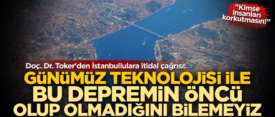 Doç. Dr. Toker'den İstanbullulara itidal çağrısı: Günümüz teknolojisi ile bu depremin öncü olup olmadığını bilemeyiz
