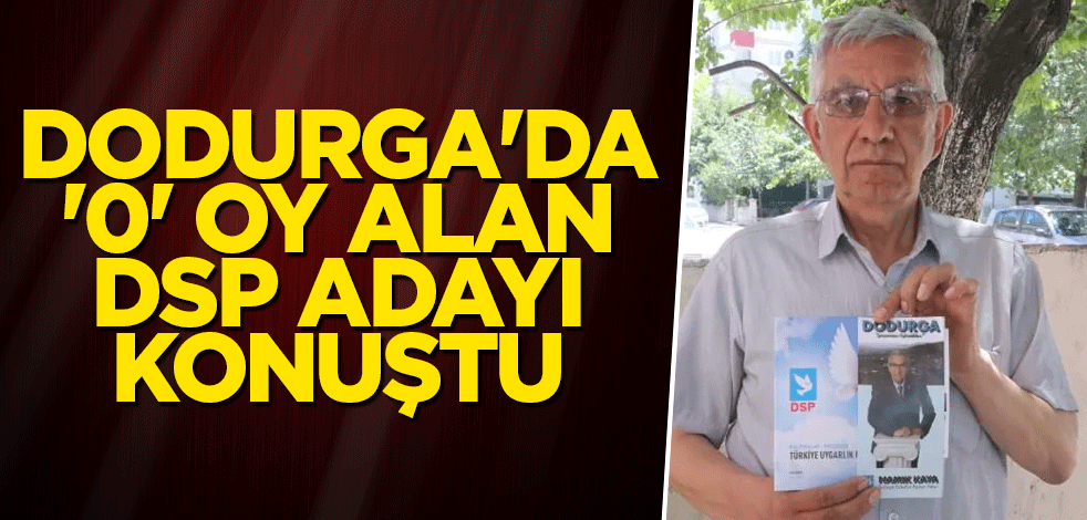 Dodurga'da '0' oy alan DSP adayı konuştu
