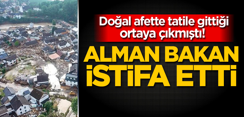 Doğal afette tatile gittiği ortaya çıkmıştı! Alman bakan istifa etti