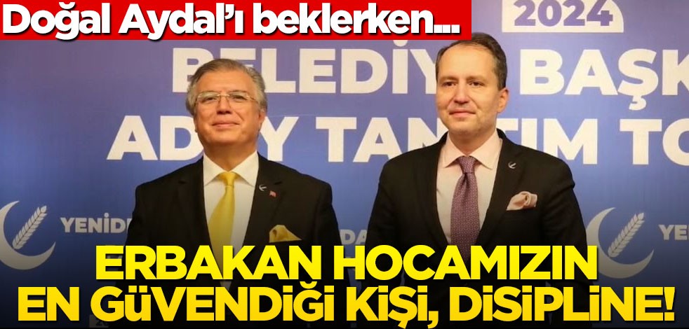 Doğal Aydal'ı beklerken... Erbakan hocamızın en güvendiği kişi, disipline!