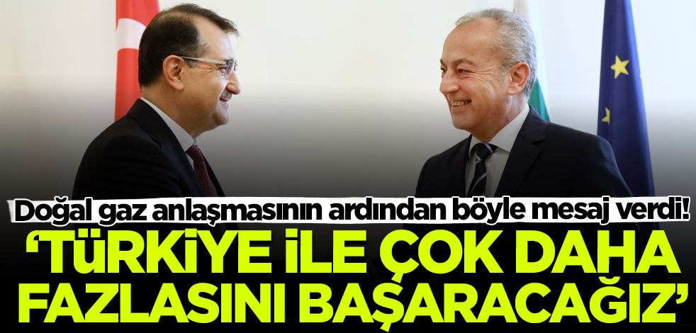 Doğal gaz anlaşmasının ardından böyle mesaj verdi! 'Türkiye ile çok daha fazlasını başaracağız'