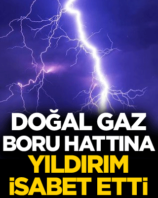 Doğal gaz boru hattına yıldırım isabet etti