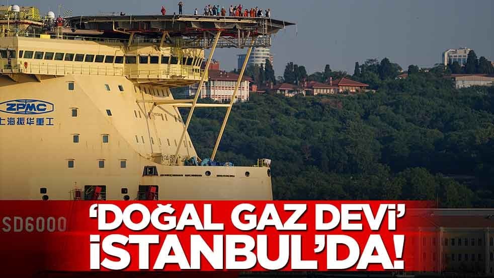 "Doğal gaz devi" İstanbul’da! Görenler dönüp bir daha baktı