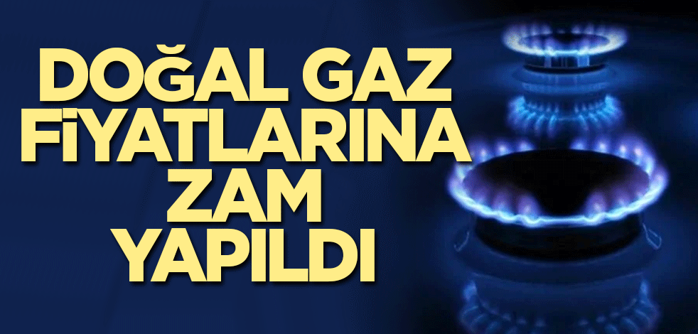 Doğal gaz fiyatlarına zam yapıldı