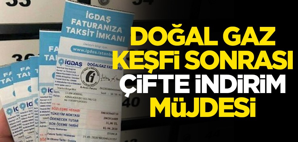 Doğal gaz keşfi sonrası çifte indirim müjdesi