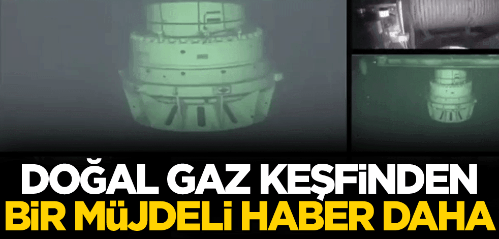Doğal gaz keşfinden bir müjdeli haber daha!