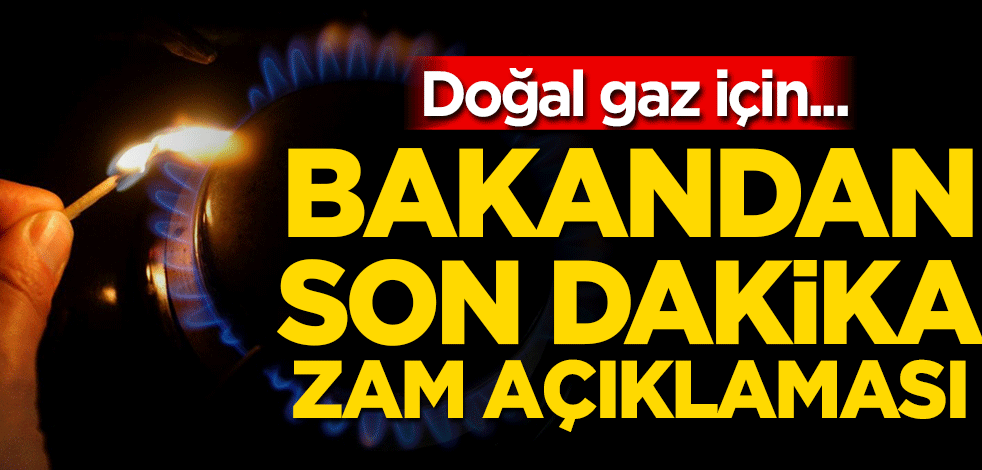 Doğal gaz zammı ile ilgili bakandan son dakika açıklaması! İşte zam kararının gerekçesi...