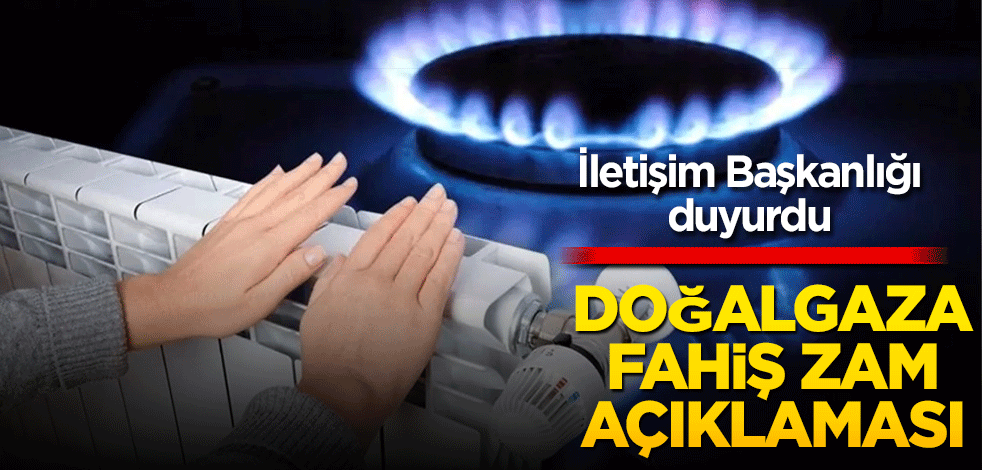 Doğal gaza fahiş zam mı geliyor? İletişim Başkanlığı'ndan açıklama