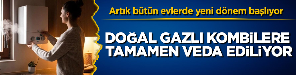 Doğal gazlı kombilere tamamen veda ediliyor: Artık bütün evlerde yeni dönem başlıyor