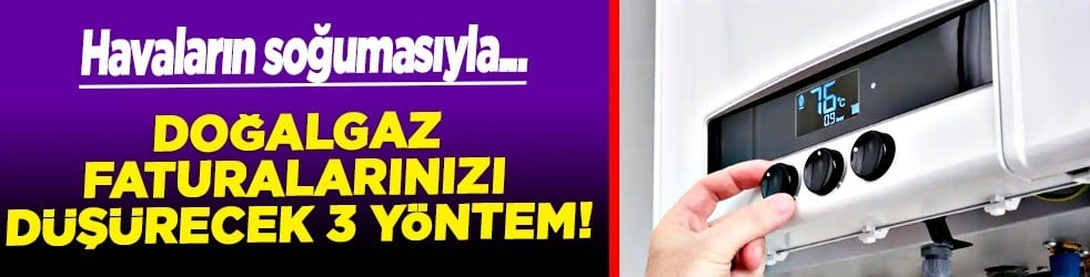 Doğalgaz faturalarınızı düşürecek 3 yöntem: Görenler inanamadı... Herkes en çok bu yöntemi deniyor