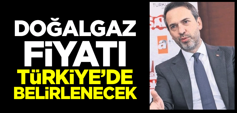 Doğalgaz fiyatı Türkiye’de belirlenecek