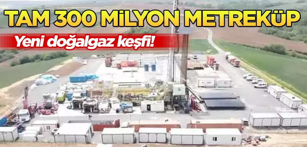 Doğalgaz keşfi! Piyasa değeri 3 milyar lira: 300 milyon metreküp daha! Türkiye'ye müthiş doğalgaz müjdesi!
