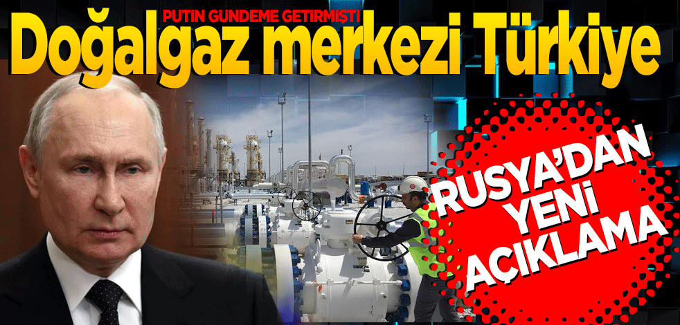 Doğalgaz merkezi Türkiye! Rusya’dan yeni açıklama