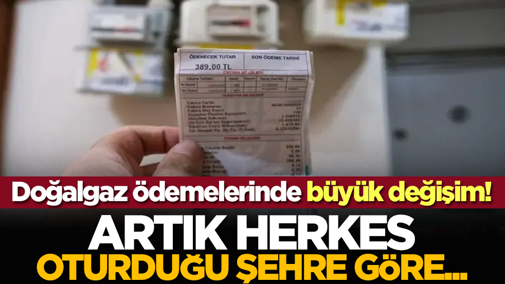 Doğalgaz ödemelerinde büyük değişim! Artık herkes oturduğu şehre göre...