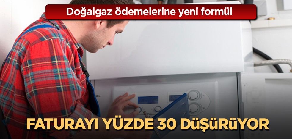 Doğalgaz ödemelerine yeni formül! Faturayı yüzde 30 düşürüyor