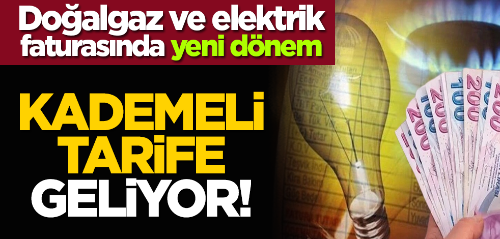 Doğalgaz ve elektrik faturasında yeni dönem: Kademeli tarife geliyor!
