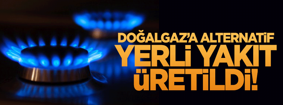 Doğalgaza alternatif olacak yerli yakıt üretildi!