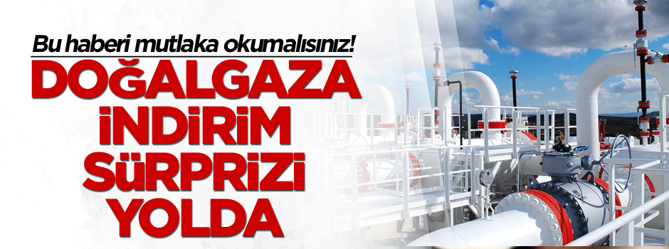 Doğalgaza indirim sürprizi yolda