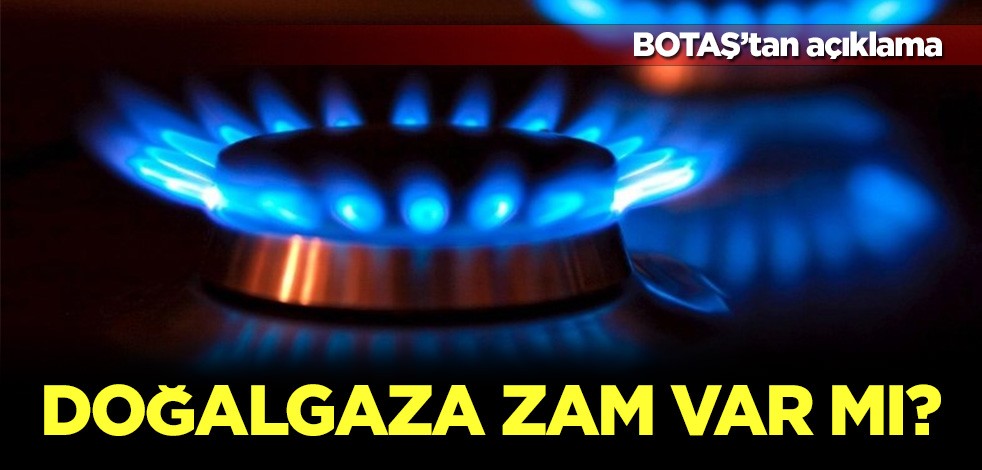 Doğalgaza zam var mı? Botaş açıklama yaptı
