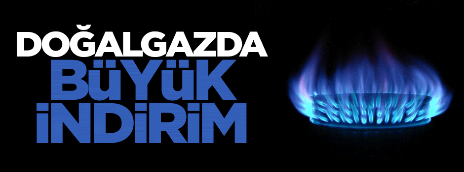 Doğalgazda büyük indirim yapıldı