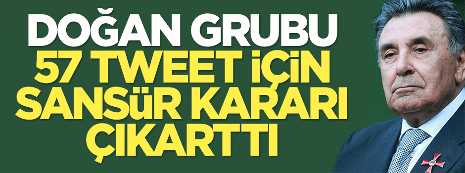 Doğan Grubu 57 tweet için sansür kararı çıkarttı