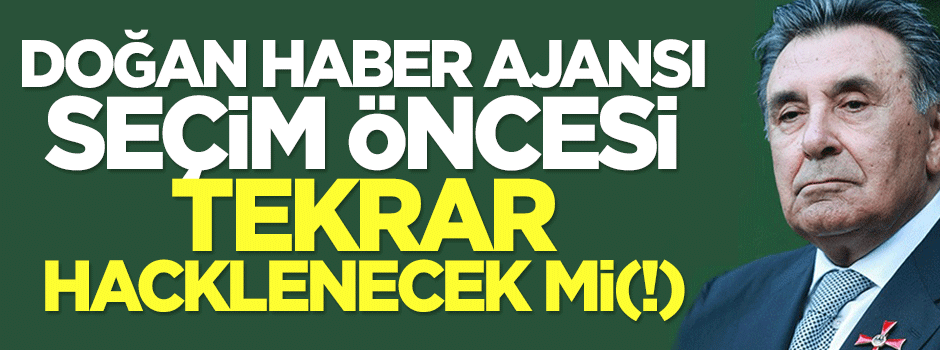 DHA seçim öncesi tekrar hacklenecek mi(!)