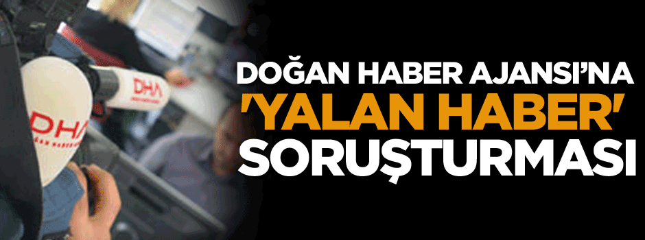 Doğan Haber Ajansı'na 'yalan haber' soruşturması
