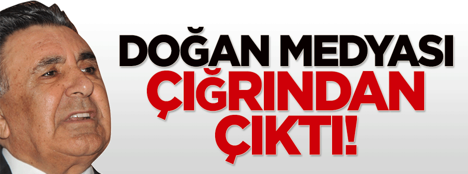 Doğan Medya çığrından çıktı!