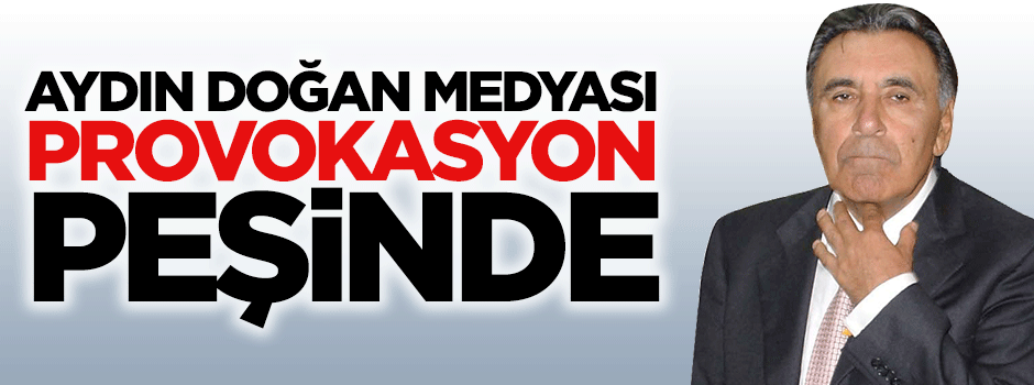 Doğan medyası provokasyon peşinde!