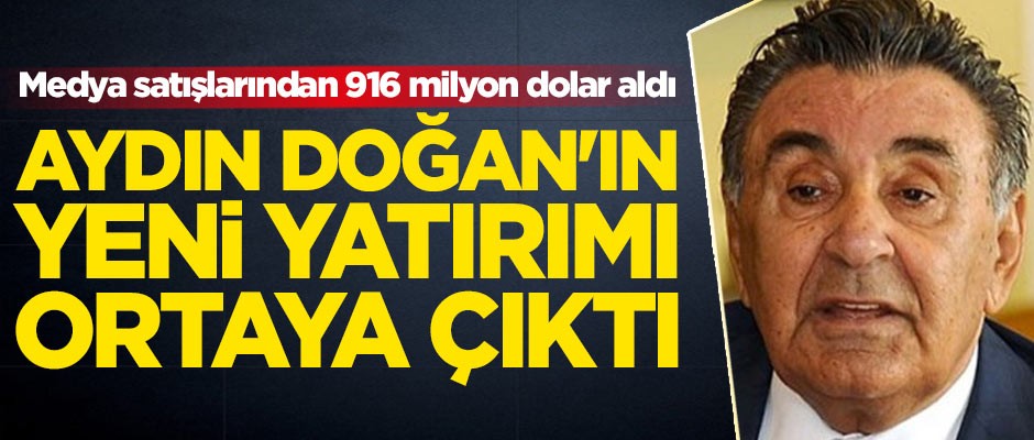 Doğan Medya'yı satan Aydın Doğan'ın yeni yatırımı ortaya çıktı