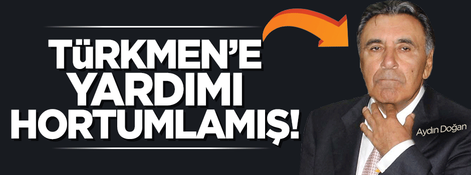 Doğan Türkmen’e yardımı hortumlamış!