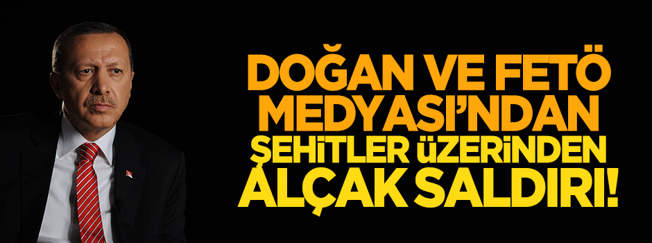 Doğan ve FETÖ Medyası'ndan alçak çarpıtma!