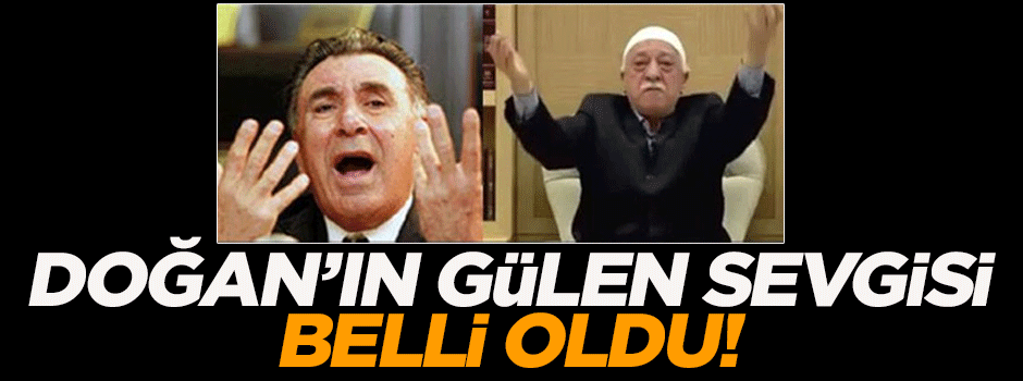 Doğan'ın Gülen sevgisi belli oldu