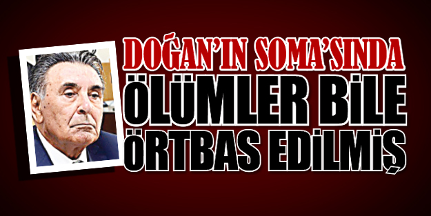 Doğan’ın Soma’sında ölümler bile örtbas edilmiş