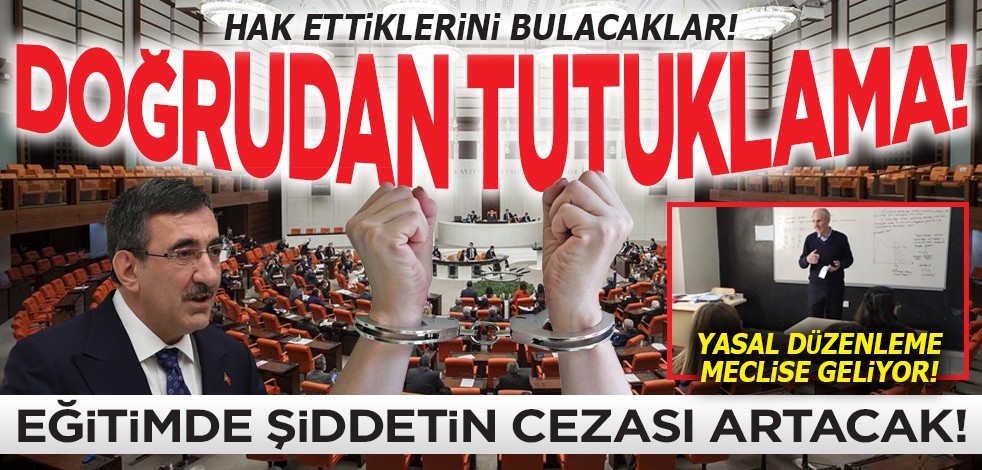 Doğrudan tutuklama! Yasal düzenleme Meclis’e geliyor! Eğitimde şiddetin cezası artacak!