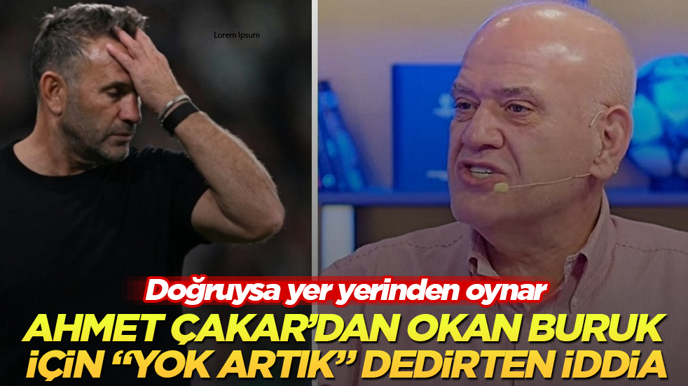 Doğruysa yer yerinden oynar! Ahmet Çakar’dan Okan Buruk için “Yok artık” dedirten iddia