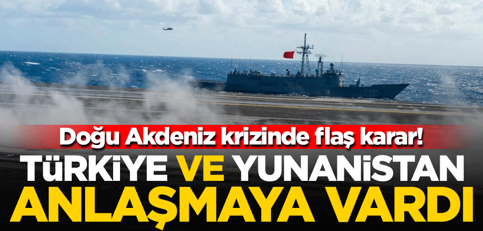 Doğu Akdeniz krizinde flaş karar! Türkiye ve Yunanistan anlaşmaya vardı