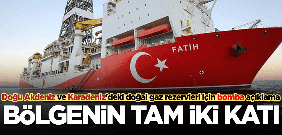 Doğu Akdeniz ve Karadeniz'deki doğal gaz rezervleri için bomba açıklama