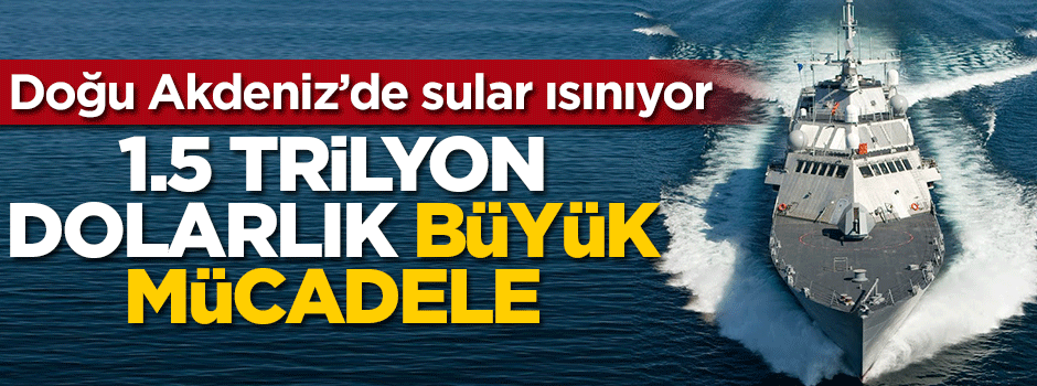 Doğu Akdeniz'de büyük mücadele