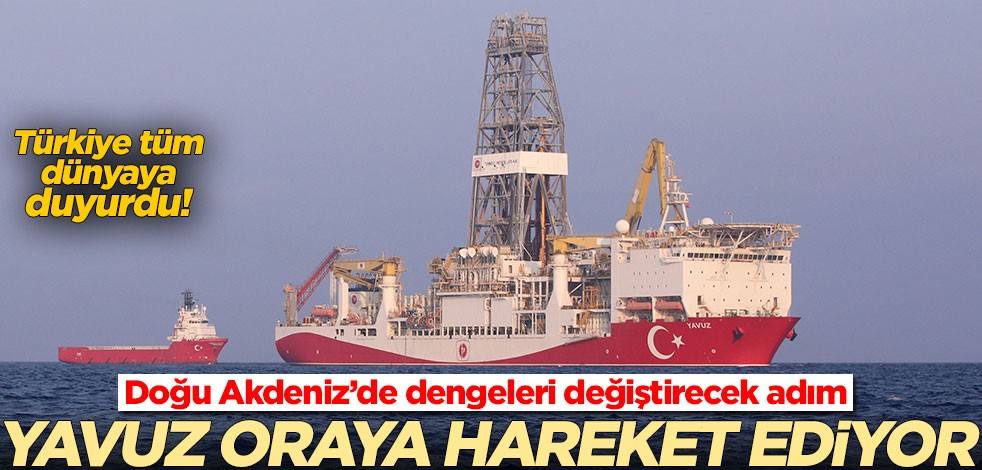 Doğu Akdeniz’de dengeleri değiştirecek adım! Yavuz oraya hareket ediyor