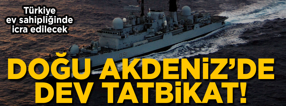 Doğu Akdeniz'de dev tatbikat! Türkiye ev sahipliğinde icra edilecek