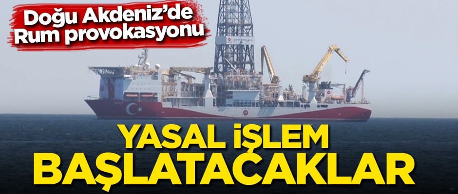 Doğu Akdeniz'de Rum provokasyonu! Yasal işlem başlatacaklar