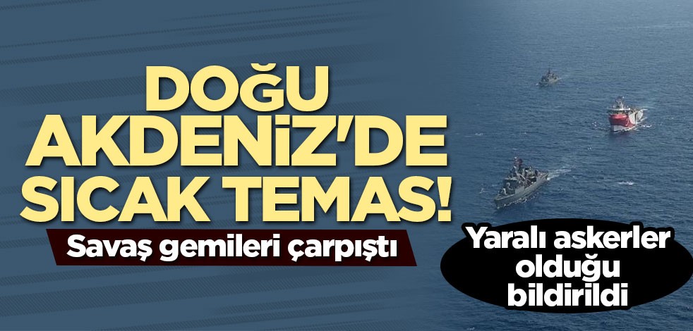 Doğu Akdeniz'de sıcak temas! Savaş gemileri çarpıştı