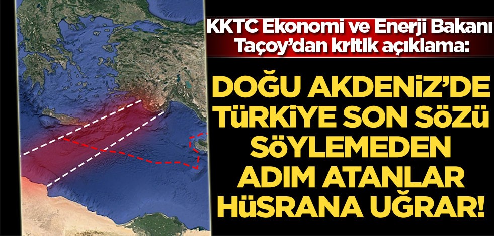 'Doğu Akdeniz'de, Türkiye son sözü söylemeden adım atanlar hüsrana uğrar'